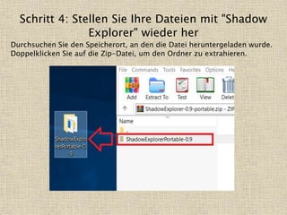 Durchsuchen Sie den Speicherort, an den die Datei heruntergeladen wurde.
Doppelklicken Sie auf die Zip-Datei, um den Ordner zu extrahieren.
Schritt 4: Stellen Sie Ihre Dateien mit "Shadow
Explorer" wieder her
 