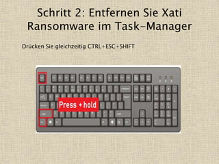 Schritt 2: Entfernen Sie Xati
Ransomware im Task-Manager
Drücken Sie gleichzeitig CTRL+ESC+SHIFT
 