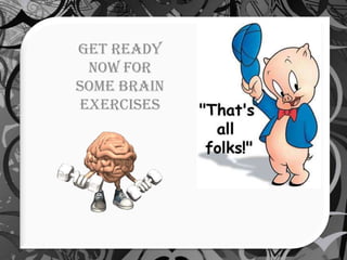 Get ready
 now for
some brain
exercises
 