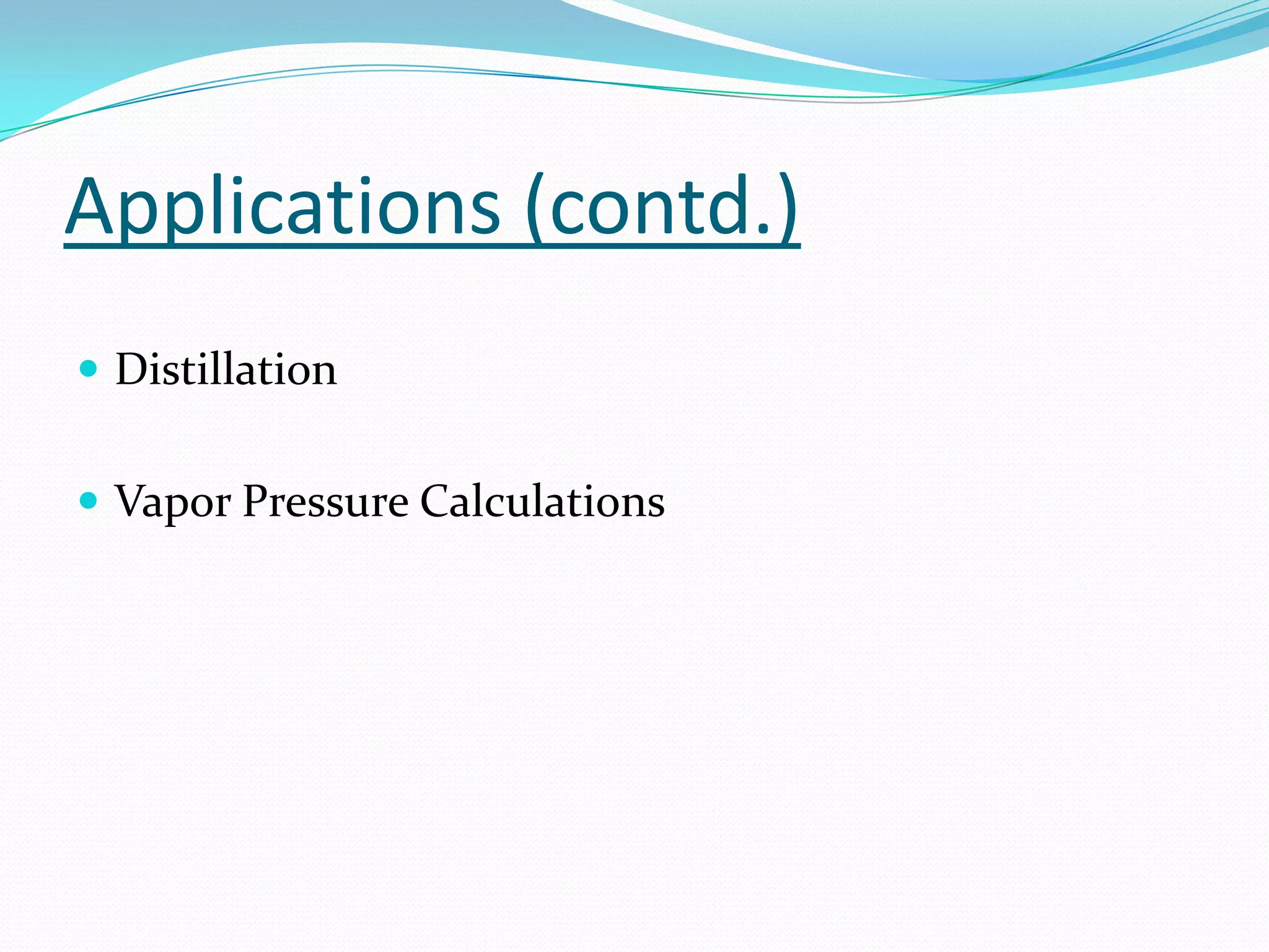 Applications (contd.)
 Distillation


 Vapor Pressure Calculations
 