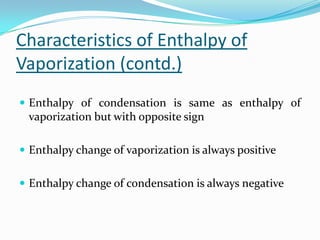 Characteristics of Enthalpy of
Vaporization (contd.)
 Enthalpy of condensation is same as enthalpy of
 vaporization but w...