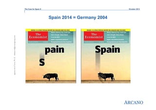 The Case for Spain II

October 2013

Ignacio de la Torre, Ph. D. idelatorre@arcanogroup.com

Spain 2014 = Germany 2004

ARCANO

 