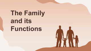 The Family
and its
Functions
 