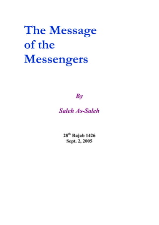 The Message
of the
Messengers
By
Saleh As-Saleh
28th
Rajab 1426
Sept. 2, 2005
 