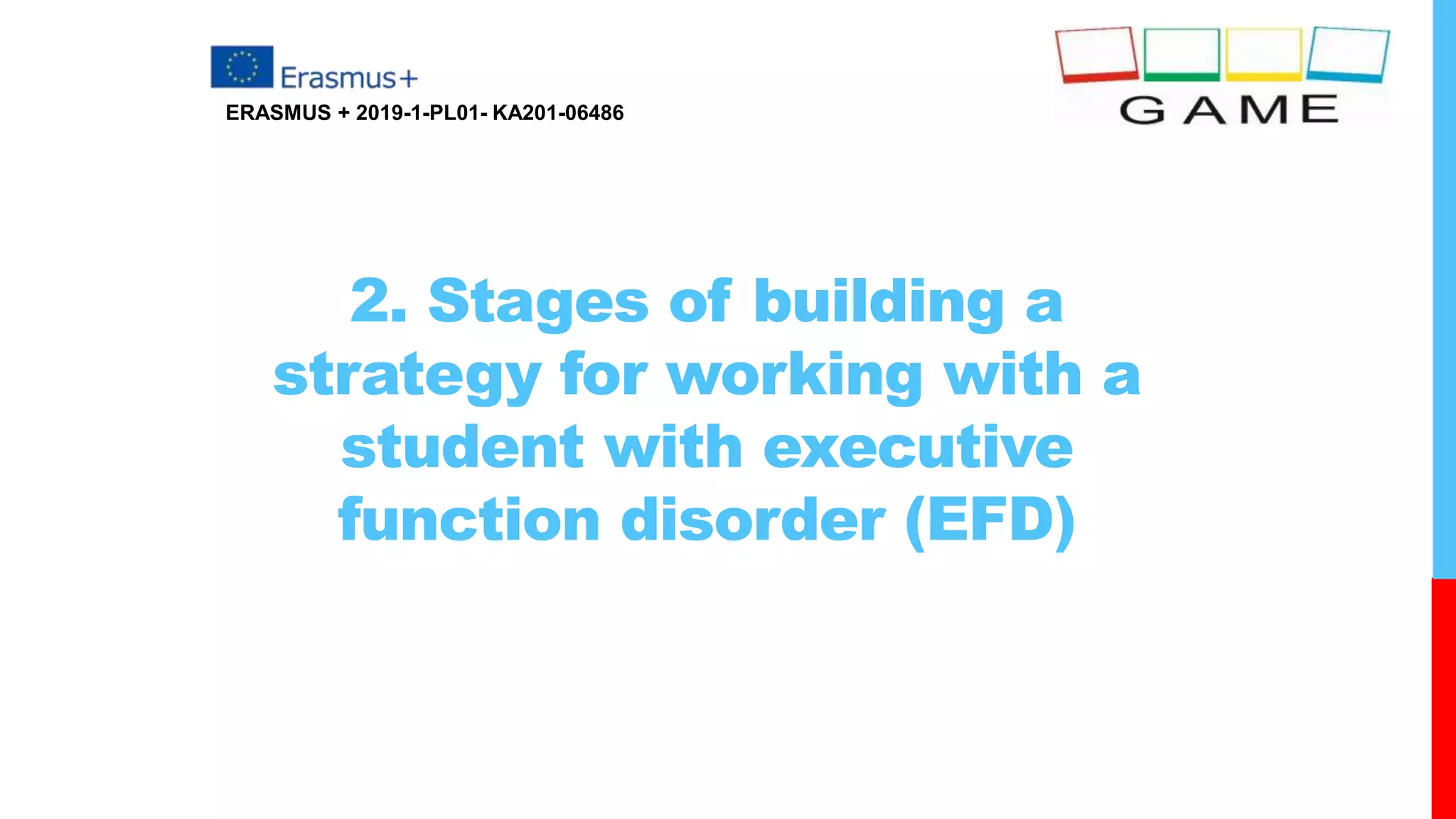 2. Stages of building a
strategy for working with a
student with executive
function disorder (EFD)
ERASMUS + 2019-1-PL01- KA201-06486
 