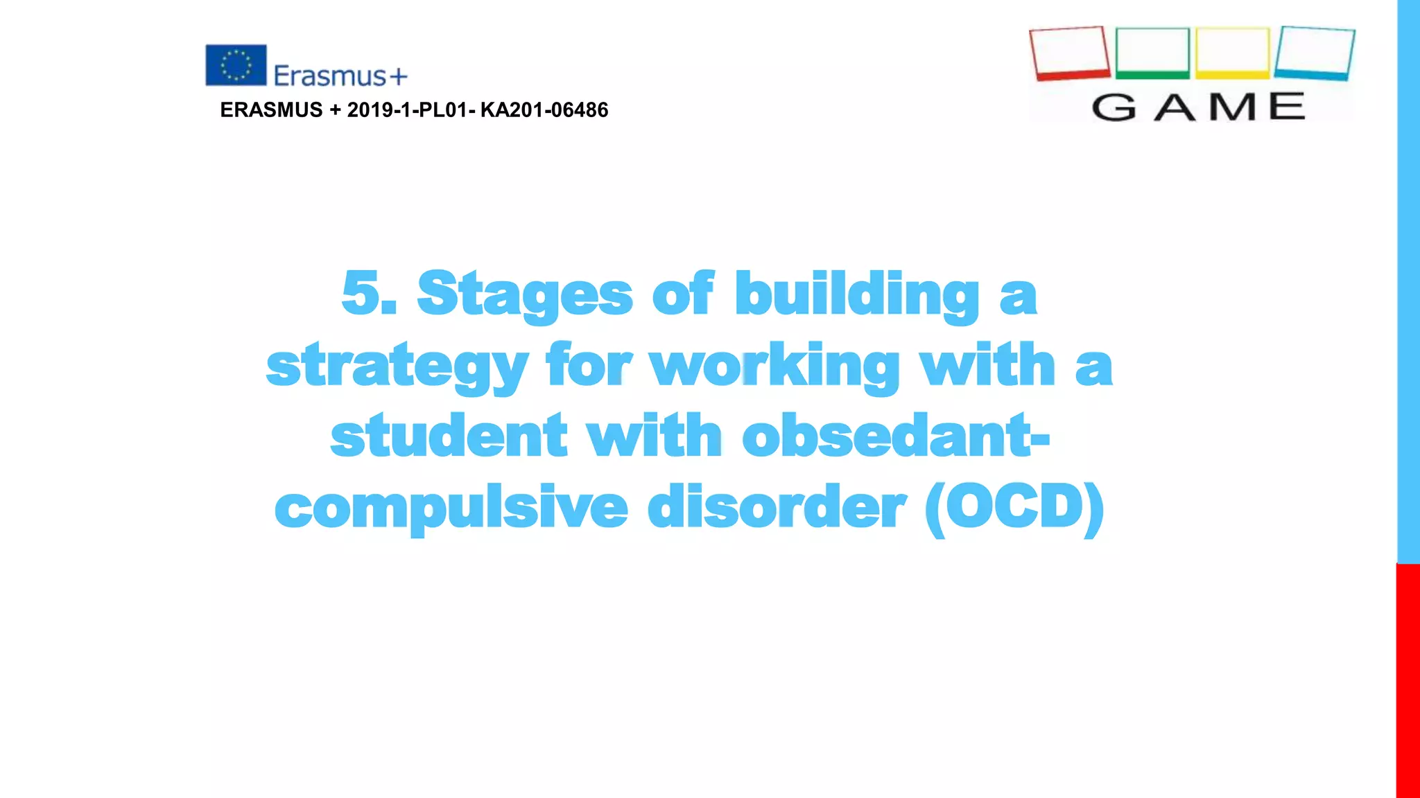 5. Stages of building a
strategy for working with a
student with obsedant-
compulsive disorder (OCD)
ERASMUS + 2019-1-PL01- KA201-06486
 