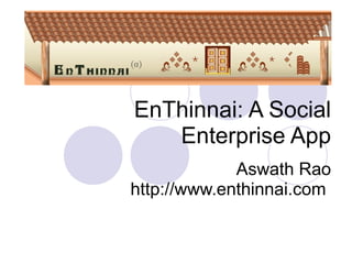 EnThinnai: A Social
Enterprise App
Aswath Rao
http://www.enthinnai.com

 