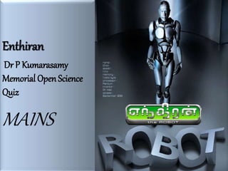 Enthiran
Dr P Kumarasamy
Memorial Open Science
Quiz
MAINS
 