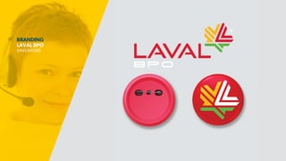 BRANDING
LAVAL BPO
SINGAPORE
 