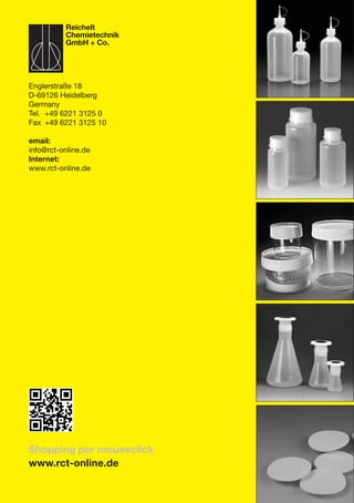 Shopping per mouseclick
www.rct-online.de
Englerstraße 18
D-69126 Heidelberg
Germany
Tel.	 +49 6221 3125 0
Fax	 +49 6221 3125 10
email:
info@rct-online.de
Internet:
www.rct-online.de
Reichelt
Chemietechnik
GmbH + Co.
 