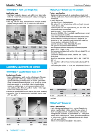 54  THOMAPLAST®
I - 2015
Laboratory Plastics	 Protection und Packaging
THOMAPLAST®
-Flask Lead Weight Ring
Application area
•	Weighting of freestanding glassware such as Erlenmeyer flasks, boiling
bottles etc. in water baths to increase stability and to prevent chipping.
Product specification
•	Lead rings with extra strong, chemical-resistant and bright-red dyed
polyvinyl coating in different sizes for flasks up to 4 litres capacity.​​
Item Rec. flask
size
Ø ring Weight Unit Price
​ l mm g piece EURO
83266 0.25 - 0.5 48 227 1 39.00
83267 0.25 - 1 56 454 1 39.00
83268 0.5 - 2 61 681 1 44.00
83269 1 - 4 74 908 1 49.00
Laboratory Equipment and Utensils
THOMAPLAST®
-Cuvette Washer made of PP
Product specification
•	Rinses and dries glass or quartz cuvettes without danger of damage.
Holding the cuvette with the open end downwards, it is pressed
against a soft rubber pad thereby closing the vacuum system.When
poured into the funnel the washing liquid sprays as sharp jet into the
cuvette and runs into the suction bottle. Using acetone for the last
washing run and blowing air for some seconds results in perfectly
clean and dry cuvettes. Minimum cuvette I.D must be 9 mm or larger
to form a seal over the spray nozzle.
•	Includes 500 ml polypropylene vacuum flask and vinyl stopper with tubing.
•	Accessories: Fitting NS stopper (standard ground joint stopper) made
of PP item 60670.​​
Item Ø
funnel
Volume
suction bottle
Unit Price
​ mm mm piece EURO
96790 89 500 1 228.00
THOMAPLAST®
-Service Case for Engineers
Product specification
•	Black grained leather case with all-round zip fastener, inside lined
with black plastic plates.The set contains 22 important RCT®
-tools for
service work
•	Content service-case:
Ying glass: 30 mm Ø; 5 x magnification
Side cutters: 120 mm, for hard wire up to 0.8 mm, for soft wire up to
1.5 mm, chrome-plated
Snipe nose pliers: 140 mm, angular, with long jaws, slim model, with
compression spring, chrome-plated
Water pump pliers: 130 mm, chrome-plated
Screwdriver DIN 5265: 100 x 4 mm, blade made from chrome vanadi-
um, chrome-plated, with black tip
Cross-recess screwdriver Pozidriv: blade made from chrome vanadi-
um, with black tip, size 0 (length 60 mm), size 2 (lenght 100 mm)
Screwdriver for grub screws: with plastic handle, blade made from
chrome vanadium, nickel-plated, 80 x 2.8 mm
Assembly screwdriver: nickel-plated blade, 45 x 6 mm
with special square pattern BERNSTEIN handle
Watchmaker‘s screwdriver: nickel-plated, with 4 interchangeable
blades 1.5, 2.0, 2.5 and 3.0 mm
Steel tweezers: nickel-plated, with bent tips (150 mm), straight (145 mm)
Contact file: 150 mm
Special sheet-metal scissors: serrated, extremely slim, 110 mm,
nickel-plated
Wrench key: special steel, nickel-plated,WAF 2.0,WAF 2.5,WAF 3.0,
WAF 3.5
Torx-wrench key: with bore hole, chrome vanadium, burnished,T 10,
T 15,T 20
Gas-soldering-iron Portasol: 10 - 60 W, max. temperature up to 450° C​​
Item External dimen-
sions
Weight1
Unit Price
​ mm kg piece EURO
71851 245 x 130 x 60 1.1 1 360.00
1
with tools
THOMAPLAST®
-Service Set
Product specification
•	Practical service case for the electronics engineer. Case with zip
fastener made from black imitation leather.The case contains 18
clearly arranged special tools. In addition to writing materials, the
writing case side has room in its 3 compartments for a writing block,
leaflets, technical documents etc.There is also a transparent window
for visiting cards or calendars and a pocket for small parts.Weight
with tools approx. 0.95 kg.
Outside dimensions (when closed) 320 x 230 x 30 mm.​​
 