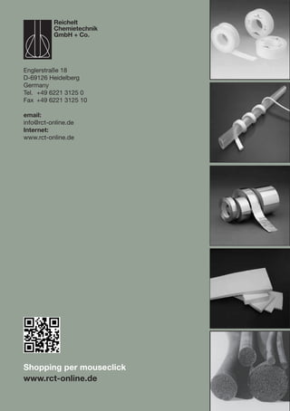 Shopping per mouseclick
www.rct-online.de
Englerstraße 18
D-69126 Heidelberg
Germany
Tel.	 +49 6221 3125 0
Fax	 +49 6221 3125 10
email:
info@rct-online.de
Internet:
www.rct-online.de
Reichelt
Chemietechnik
GmbH + Co.
 