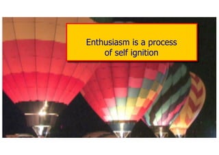Enthusiasm is a process
of self ignition
 