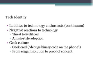 Tech Identity <ul><li>Luddites to technology enthusiasts (continuum) </li></ul><ul><li>Negative  reactions to technology <...