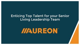 Enticing Top Talent for your Senior
Living Leadership Team
 