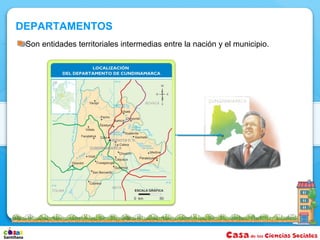 DEPARTAMENTOS
 Son entidades territoriales intermedias entre la nación y el municipio.
 