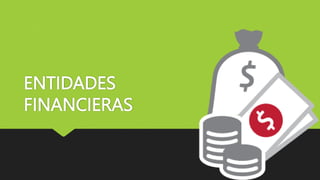 ENTIDADES
FINANCIERAS
 