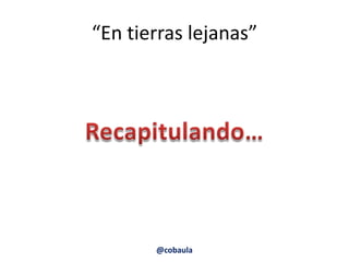 “En tierras lejanas”




       @cobaula
 