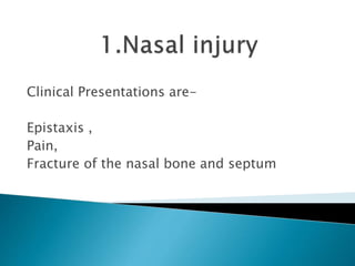 Clinical Presentations are-
Epistaxis ,
Pain,
Fracture of the nasal bone and septum
 