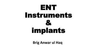 ENT
Instruments
&
implants
Brig Anwar ul Haq