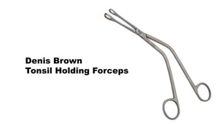 Denis Brown
Tonsil Holding Forceps