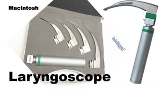 Laryngoscope
Macintosh