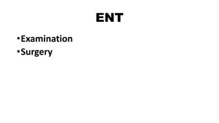 ENT
•Examination
•Surgery