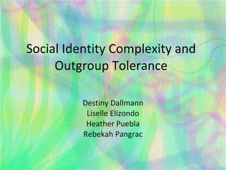 Social Identity Complexity and Outgroup Tolerance Destiny Dallmann Liselle Elizondo Heather Puebla Rebekah Pangrac 