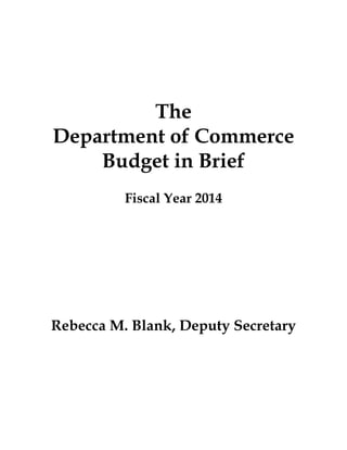 The
Department of Commerce
    Budget in Brief
          Fiscal Year 2014




Rebecca M. Blank, Deputy Secretary
 