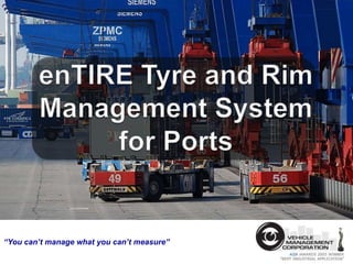 enTIRE Tyre and Rim Management Systemfor Ports  “You can’t manage what you can’t measure” 