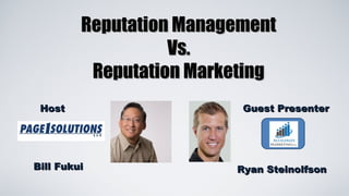 Reputation Management
Vs.
Reputation Marketing
Host

Bill Fukui

Guest Presenter

Ryan Steinolfson

 