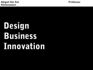 Abigail Del Sol Professor
Klinkowstein
Design
Business
Innovation
 