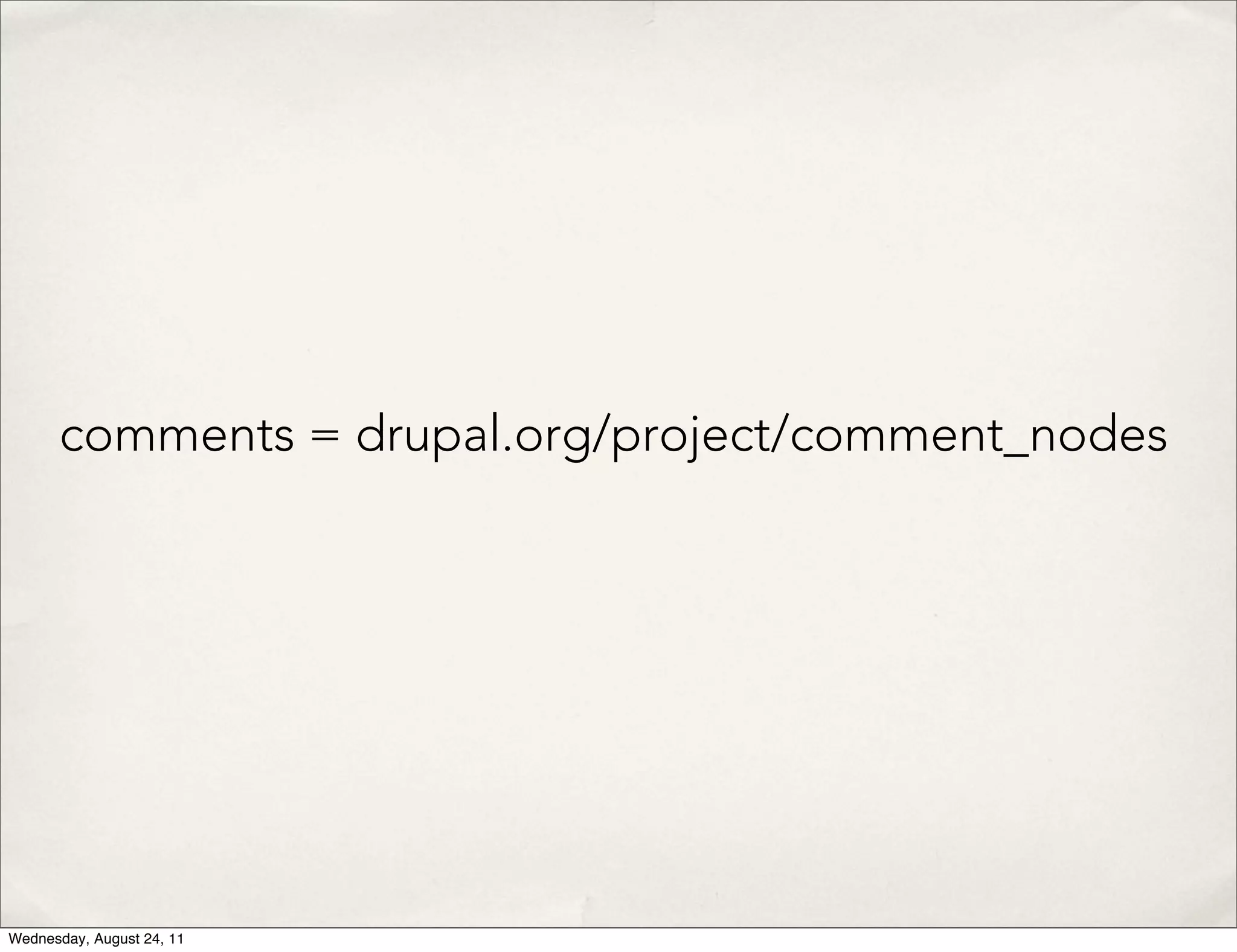 comments = drupal.org/project/comment_nodes Wednesday, August 24, 11 