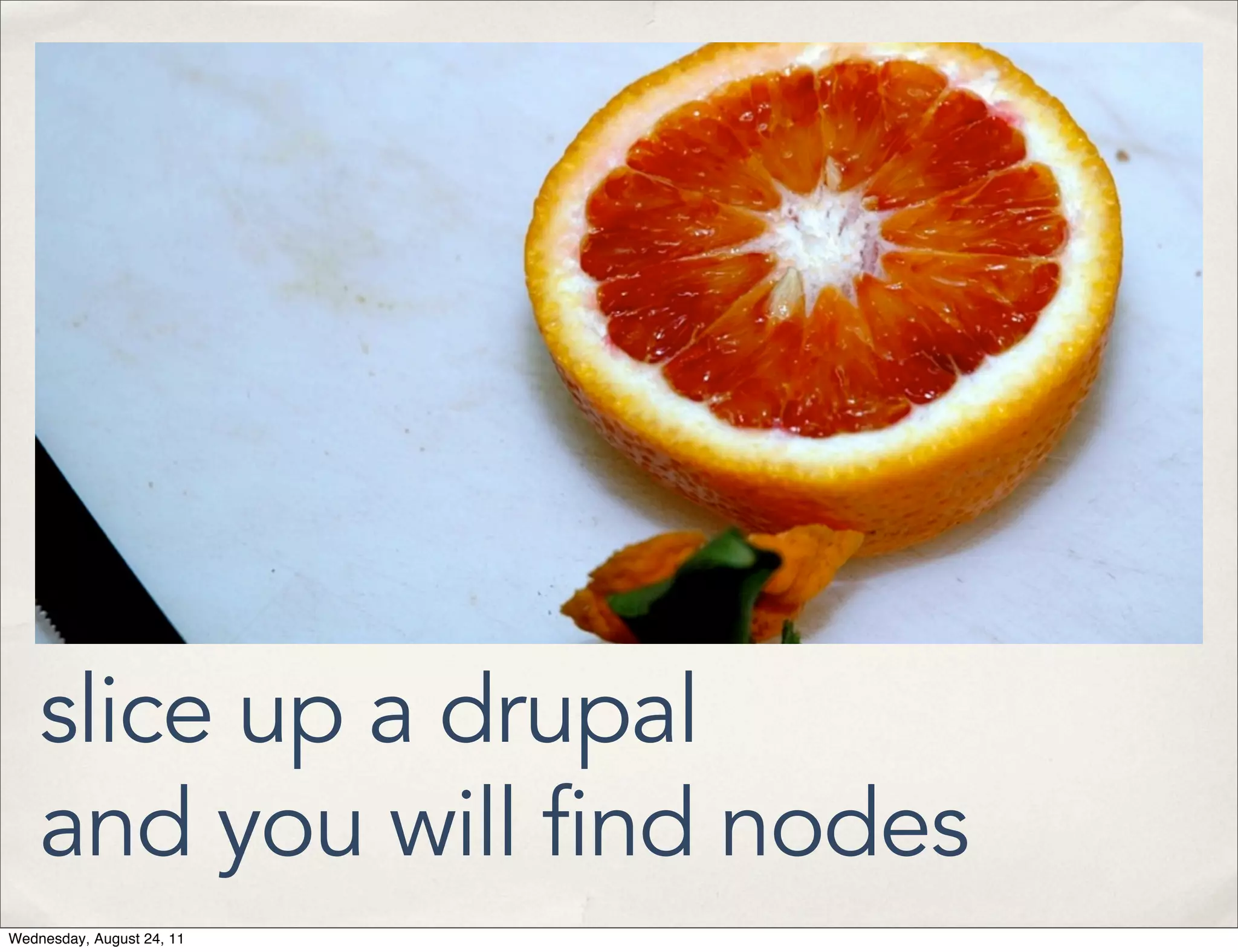 slice up a drupal and you will find nodes Wednesday, August 24, 11 