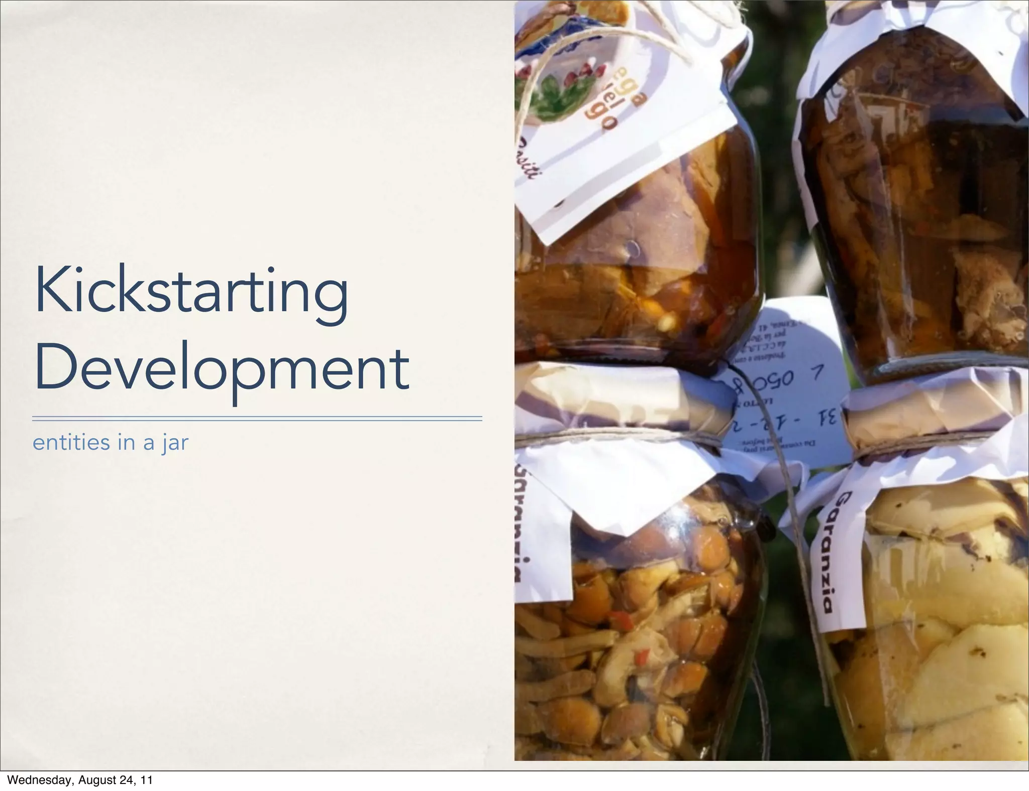 Kickstarting Development entities in a jar Wednesday, August 24, 11 