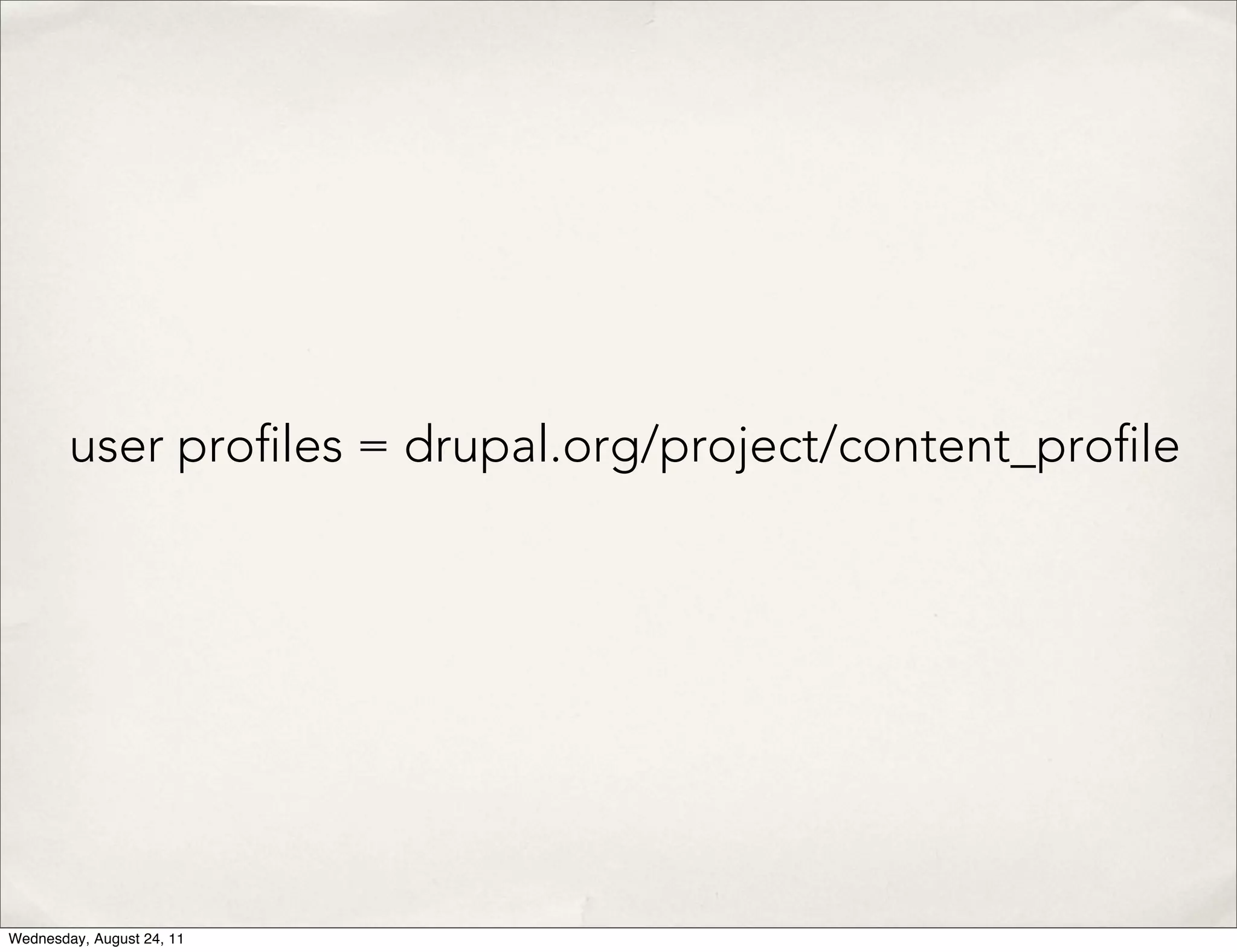 user pro les = drupal.org/project/content_pro le Wednesday, August 24, 11 