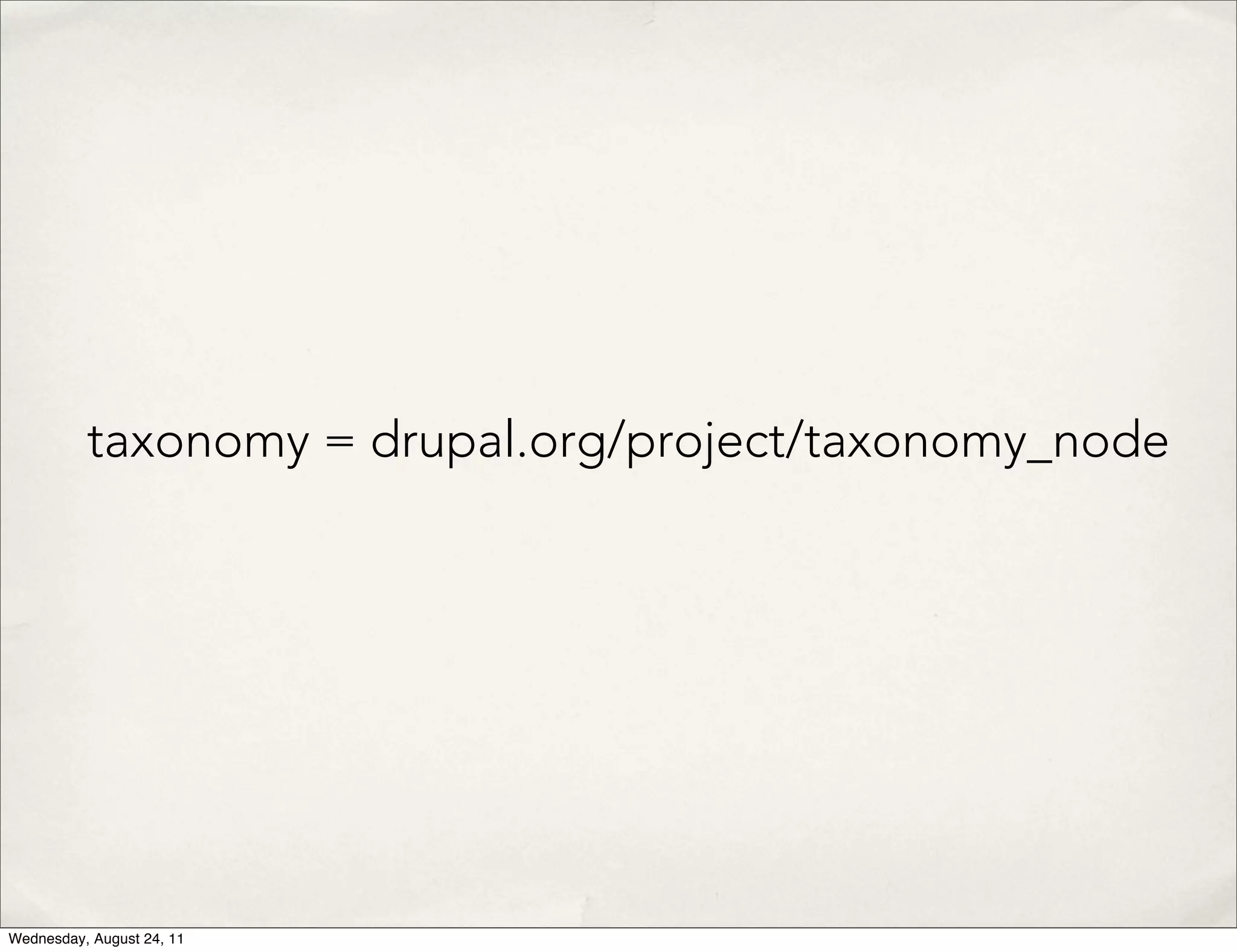 taxonomy = drupal.org/project/taxonomy_node Wednesday, August 24, 11 
