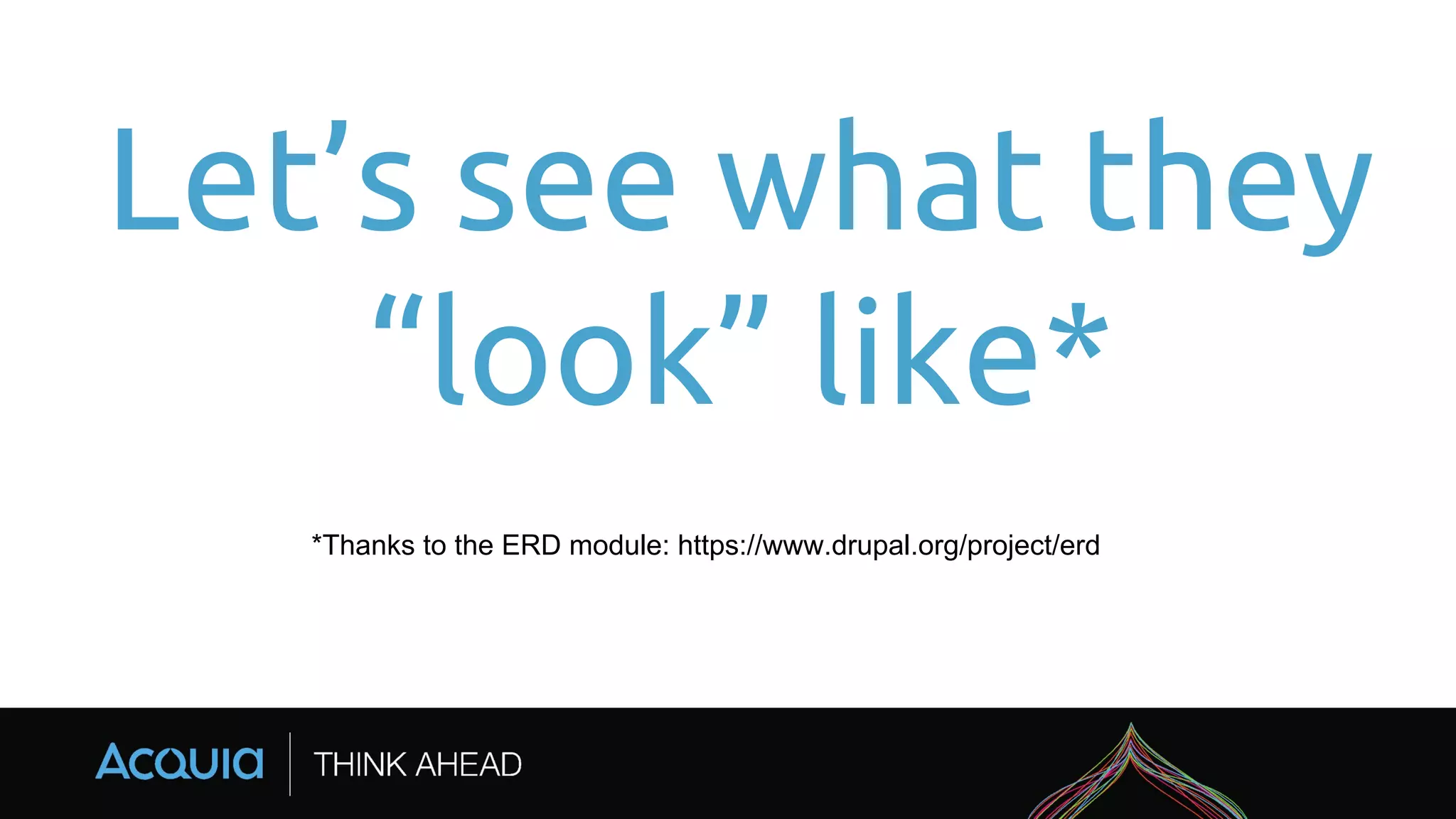 Let’s see what they
“look” like*
*Thanks to the ERD module: https://www.drupal.org/project/erd
 