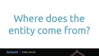 Where does the
entity come from?
 