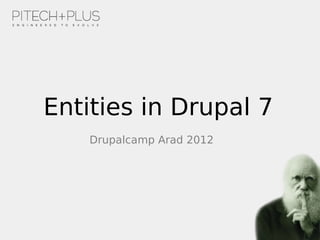 Entities in Drupal 7
    Drupalcamp Arad 2012
 