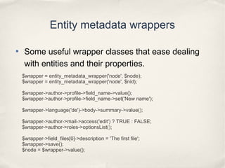 Entity metadata wrappers

Some useful wrapper classes that ease dealing
with entities and their properties.
$wrapper = en...