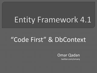 Entity Framework 4.1 “Code First” & DbContext Omar Qadan twitter.com/omarq 