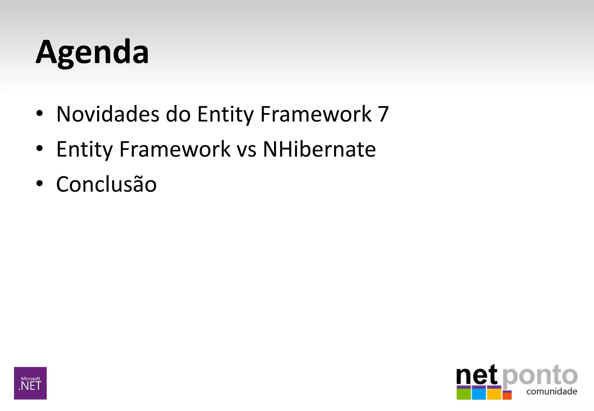 Agenda
• Novidades do Entity Framework 7
• Entity Framework vs NHibernate
• Conclusão
 
