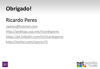 Obrigado!
Ricardo Peres
rjperes@hotmail.com
http://weblogs.asp.net/ricardoperes
https://pt.linkedin.com/in/ricardoperes
http://twitter.com/rjperes75
 