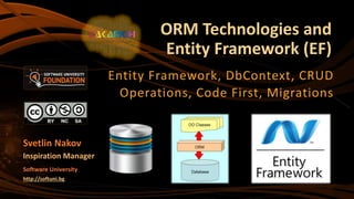 ORM Technologies and
Entity Framework (EF)
Entity Framework, DbContext, CRUD
Operations, Code First, Migrations
Svetlin Nakov
Inspiration Manager
Software University
http://softuni.bg
 