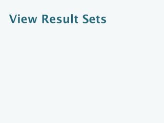 View Result Sets
Made up of columns and rows

Every row has the same three columns:
  • key
  • id
  • value
Columns can contain a mixture of logical data types
 