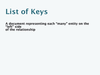 Example:
Relationship Document
{
    "_id":"44005f72",
    "collection":"book-author",
    "book":"9781565920514",
    "author":"walsh"
}
 