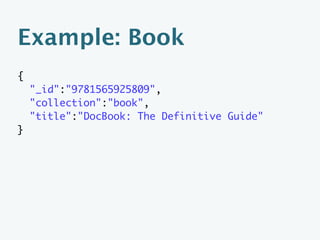 Including Docs
  include_docs=true
      key         id value               doc (truncated)
["9780596805029",0] … …      {"title":"DocBook 5: The Deﬁnitive Guide"}
["9780596805029",1] … …      {"name":"Norman Walsh"}
["9781565920514",0] … …      {"title":"Making TeX Work"}
["9781565920514",1] … …      {"author","name":"Norman Walsh"}
["9781565925809",0] … …      {"title":"DocBook: The Deﬁnitive Guide"}
["9781565925809",1] … …      {"name":"Leonard Muellner"}
["9781565925809",1] … …      {"name":"Norman Walsh"}
 
