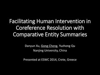 Facilitating Human Intervention in
Coreference Resolution with
Comparative Entity Summaries
Danyun Xu, Gong Cheng, Yuzhong Qu
Nanjing University, China
Presented at ESWC 2014, Crete, Greece
 