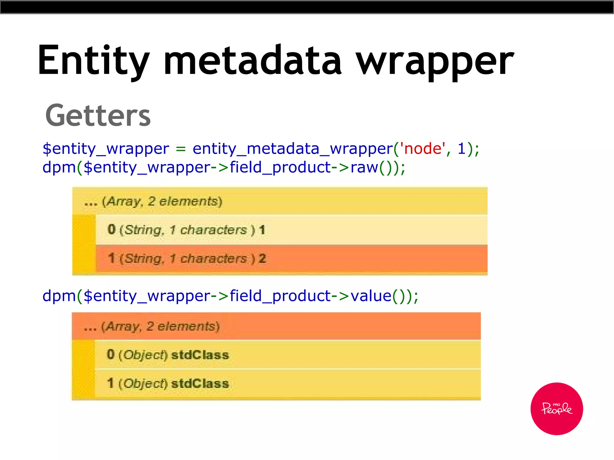 Entity metadata wrapper
Getters
$entity_wrapper = entity_metadata_wrapper('node', 1);
dpm($entity_wrapper->field_product->raw());
dpm($entity_wrapper->field_product->value());
 